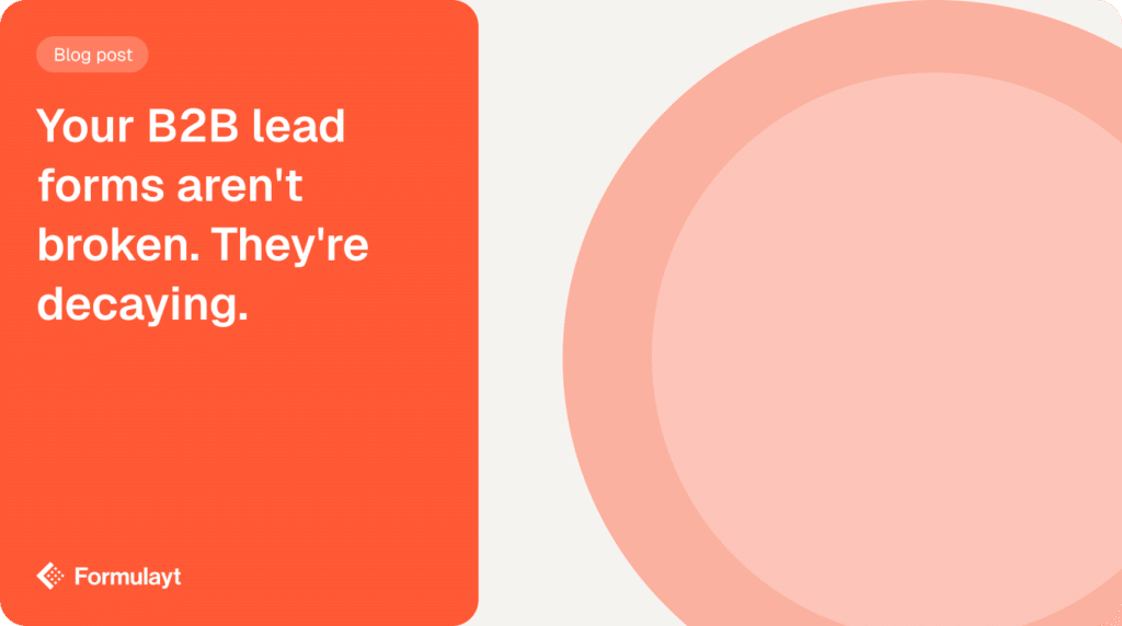 Your B2B lead forms aren't broken. They're decaying.